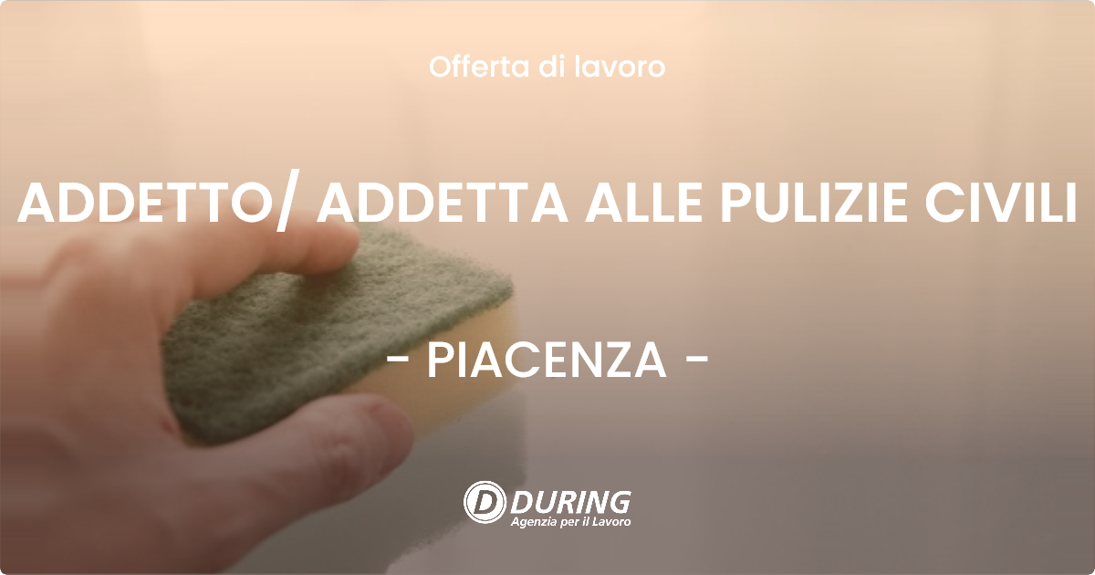 OFFERTA LAVORO - ADDETTO/ ADDETTA ALLE PULIZIE CIVILI - PIACENZA (PC)