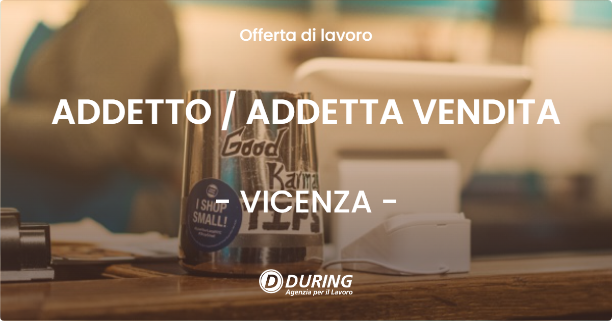 OFFERTA LAVORO - ADDETTO / ADDETTA VENDITA - VICENZA (VI)