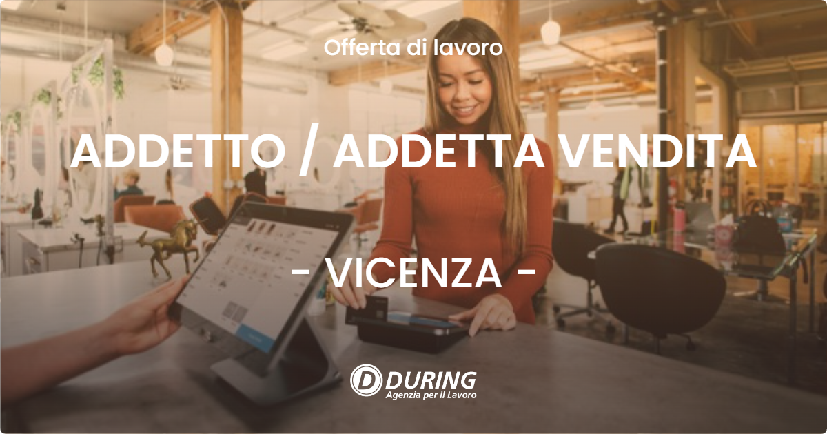 OFFERTA LAVORO - ADDETTO / ADDETTA VENDITA - VICENZA (VI)
