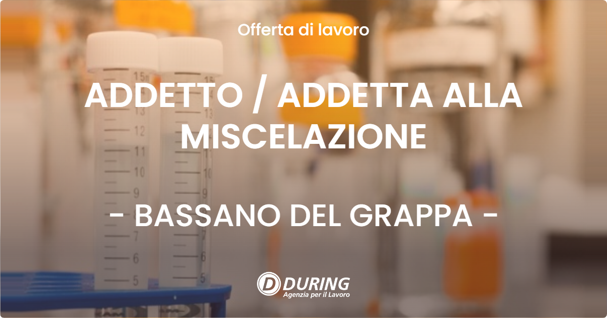 OFFERTA LAVORO - ADDETTO / ADDETTA ALLA MISCELAZIONE - BASSANO DEL GRAPPA (VI)