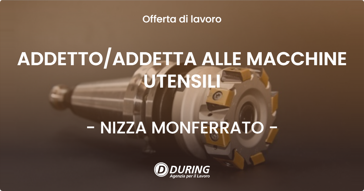 OFFERTA LAVORO - ADDETTO/ADDETTA ALLE MACCHINE UTENSILI - NIZZA MONFERRATO (AT)