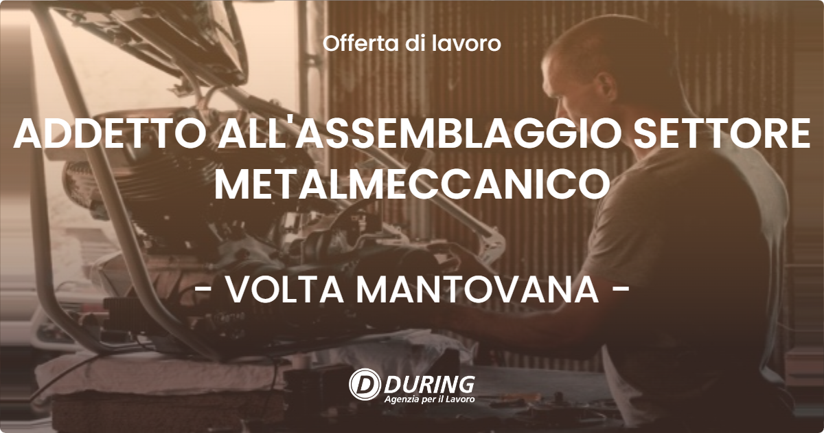 OFFERTA LAVORO - ADDETTO ALL'ASSEMBLAGGIO SETTORE METALMECCANICO - VOLTA MANTOVANA (MN)