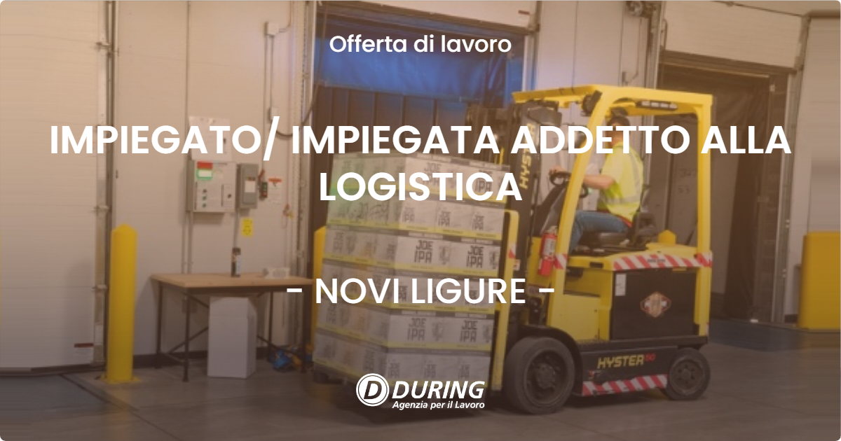 OFFERTA LAVORO - IMPIEGATO/ IMPIEGATA ADDETTO ALLA LOGISTICA - NOVI LIGURE (AL)