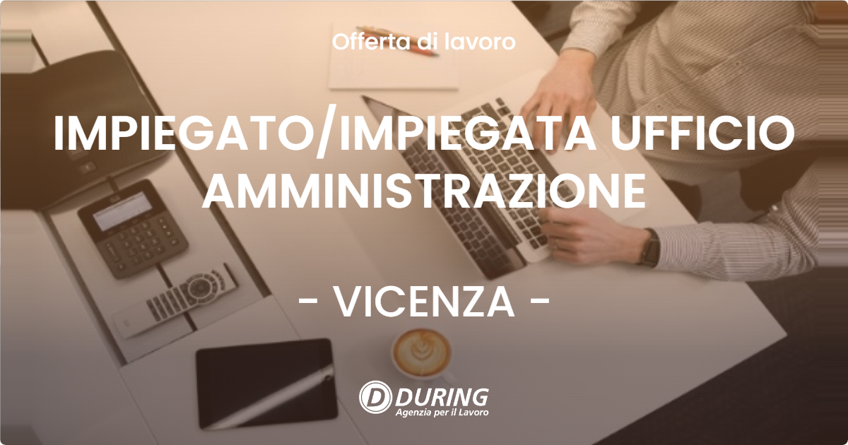 OFFERTA LAVORO - IMPIEGATO/IMPIEGATA UFFICIO AMMINISTRAZIONE - VICENZA (VI)