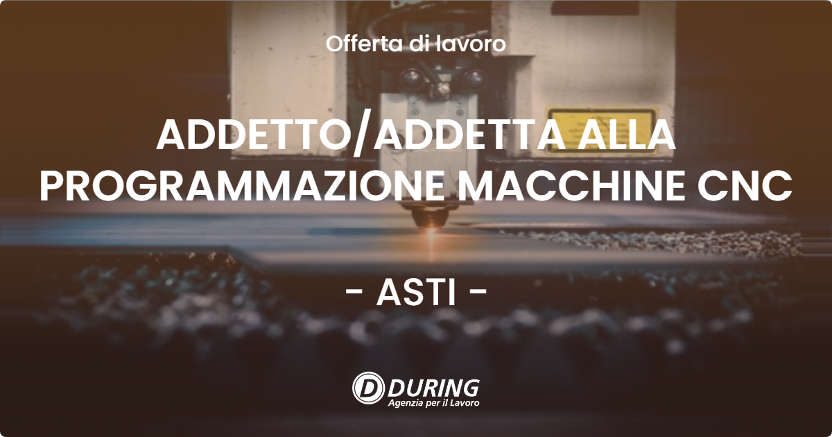 OFFERTA LAVORO - ADDETTO/ADDETTA ALLA PROGRAMMAZIONE MACCHINE CNC - ASTI (AT)