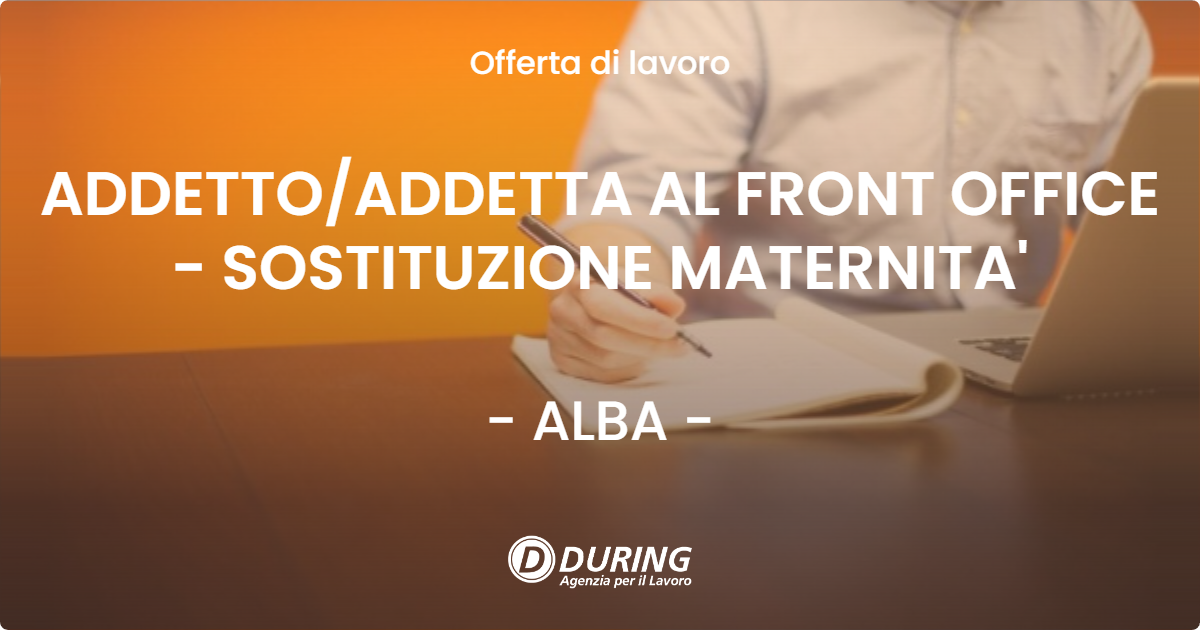 OFFERTA LAVORO - ADDETTO/ADDETTA AL FRONT OFFICE - SOSTITUZIONE MATERNITA' - ALBA (CN)