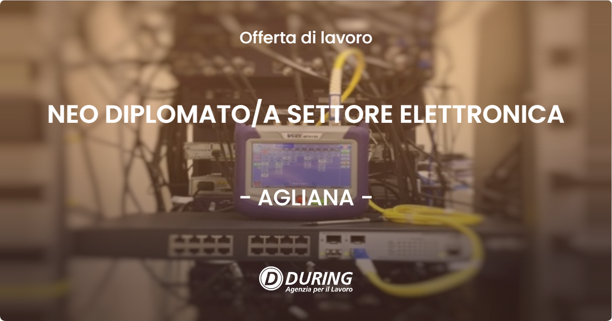 OFFERTA LAVORO - NEO DIPLOMATO/A SETTORE ELETTRONICA - AGLIANA (PT)