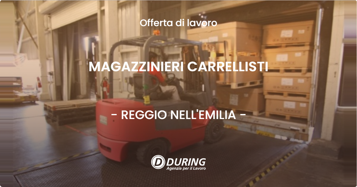 OFFERTA LAVORO - MAGAZZINIERI CARRELLISTI - REGGIO NELL'EMILIA (RE)