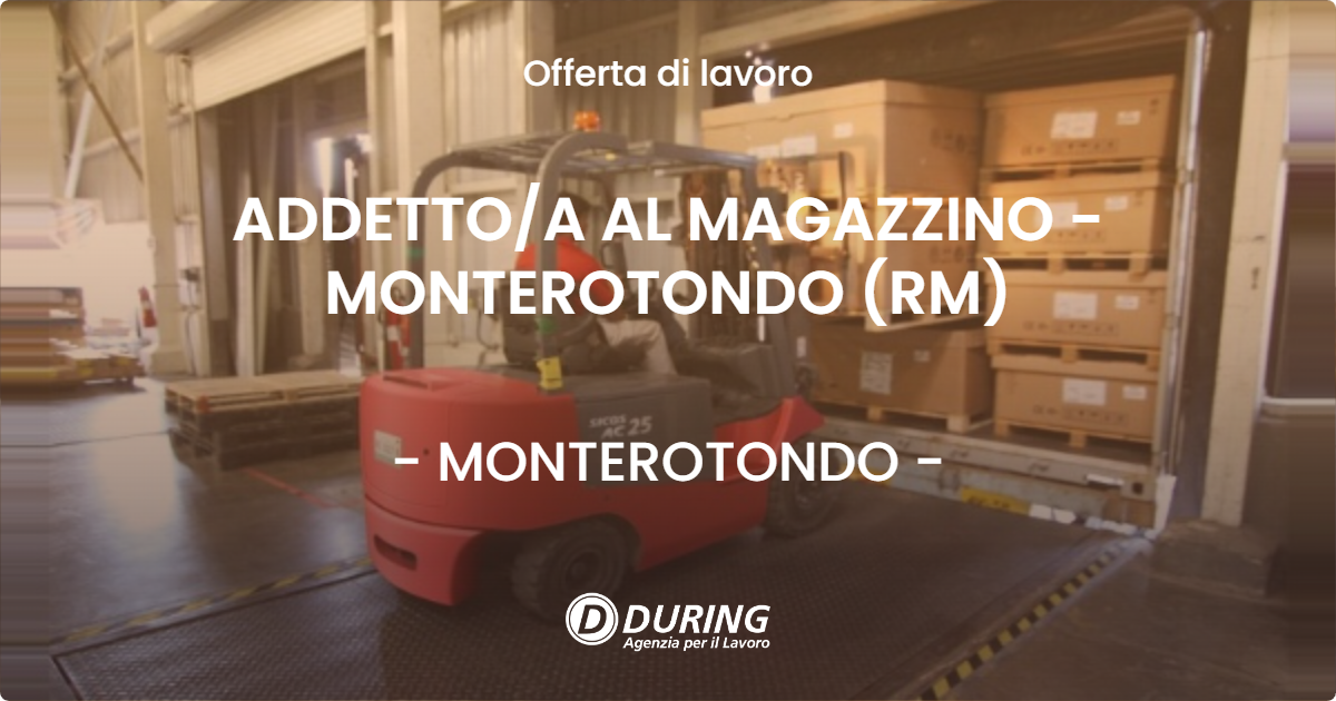 OFFERTA LAVORO - ADDETTO/A AL MAGAZZINO - MONTEROTONDO (RM) - MONTEROTONDO (Roma)