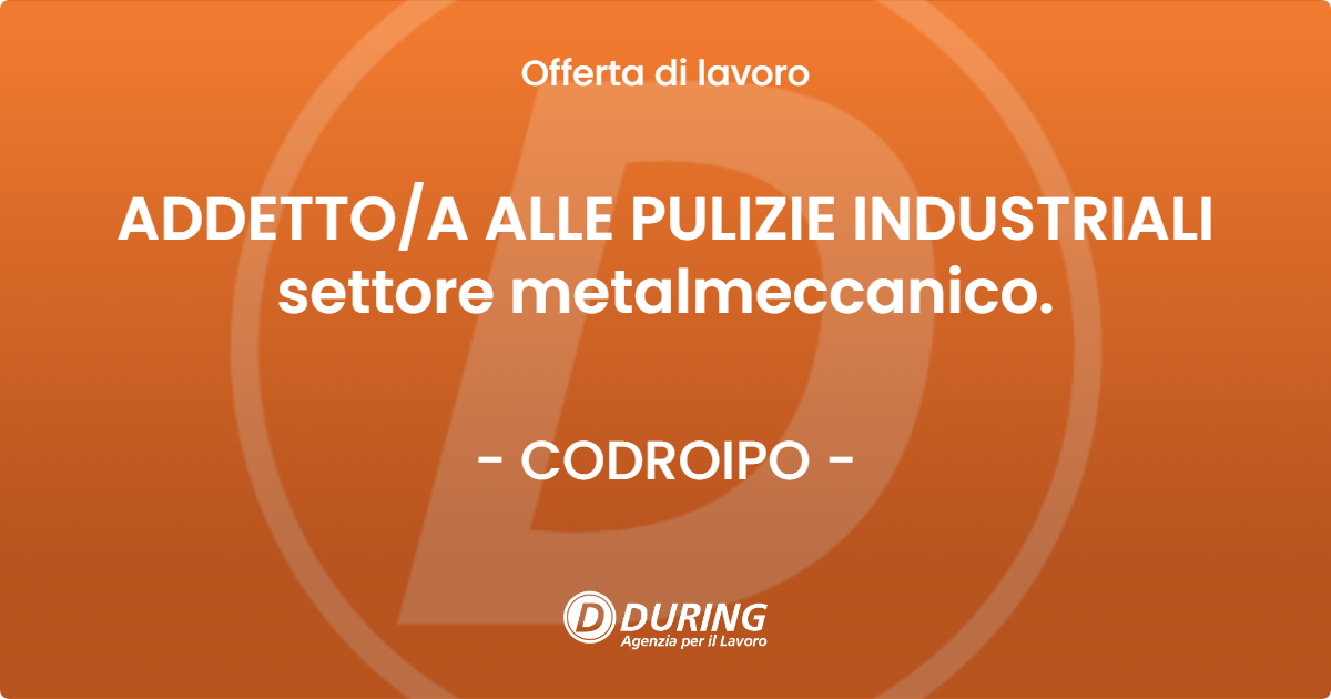 OFFERTA LAVORO - ADDETTO/A ALLE PULIZIE INDUSTRIALI settore metalmeccanico. - CODROIPO (UD)