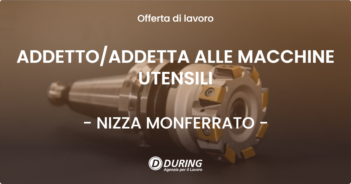 OFFERTA LAVORO - ADDETTO/ADDETTA ALLE MACCHINE UTENSILI - NIZZA MONFERRATO (AT)