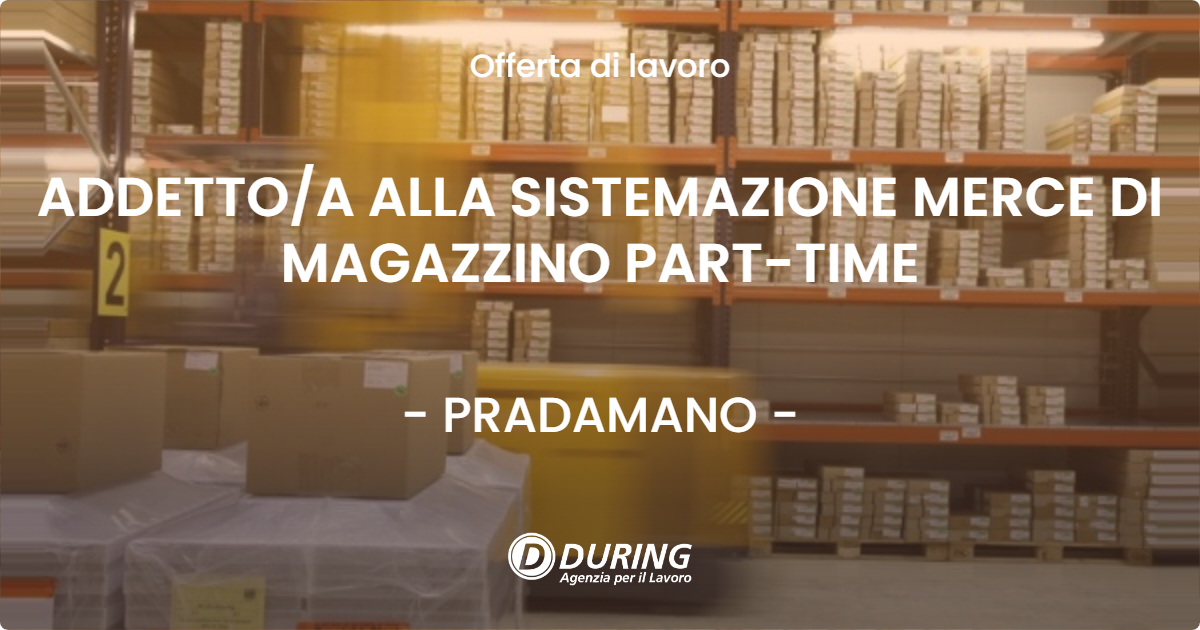 OFFERTA LAVORO - ADDETTO/A ALLA SISTEMAZIONE MERCE DI MAGAZZINO PART-TIME - PRADAMANO (UD)