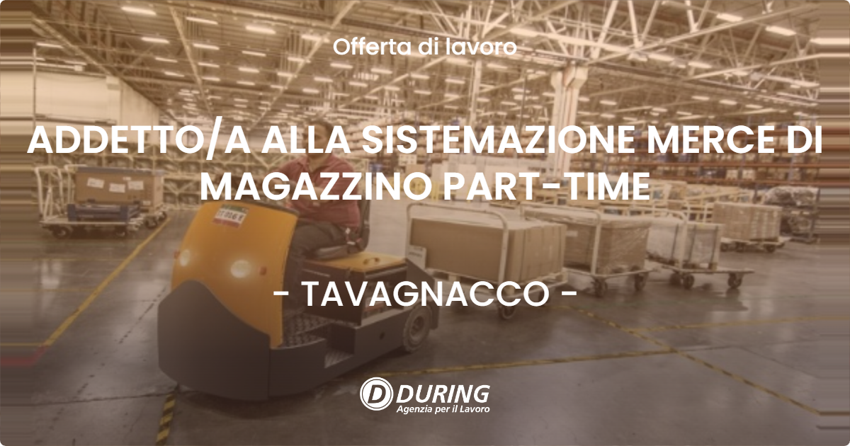 OFFERTA LAVORO - ADDETTO/A ALLA SISTEMAZIONE MERCE DI MAGAZZINO PART-TIME - TAVAGNACCO (UD)