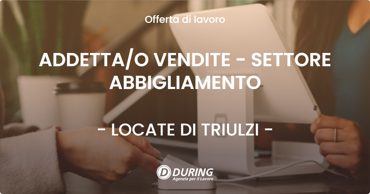 OFFERTA LAVORO - ADDETTA/O VENDITE - SETTORE ABBIGLIAMENTO - LOCATE DI TRIULZI (MI)