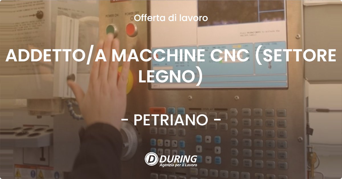 OFFERTA LAVORO - ADDETTO/A MACCHINE CNC (SETTORE LEGNO) - PETRIANO (PU)