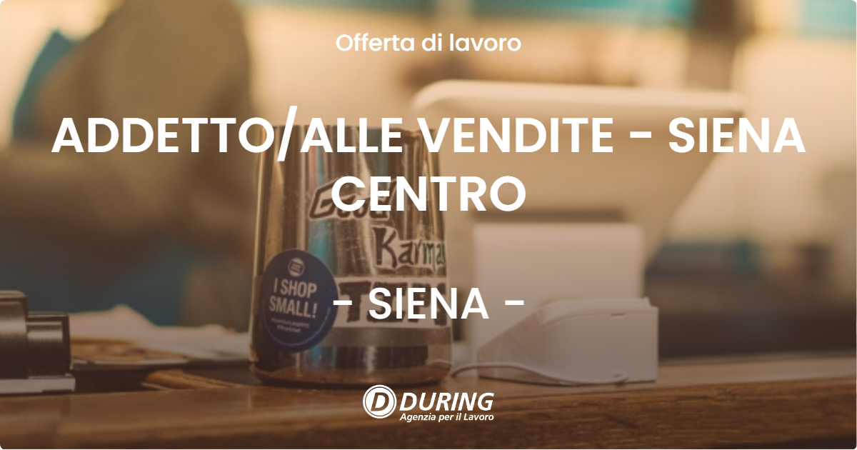 OFFERTA LAVORO - ADDETTO/ALLE VENDITE - SIENA CENTRO - SIENA (SI)