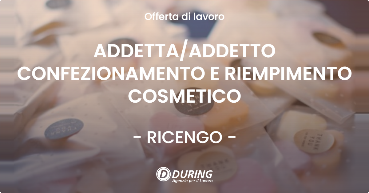 OFFERTA LAVORO - ADDETTA/ADDETTO CONFEZIONAMENTO E RIEMPIMENTO COSMETICO - RICENGO (CR)