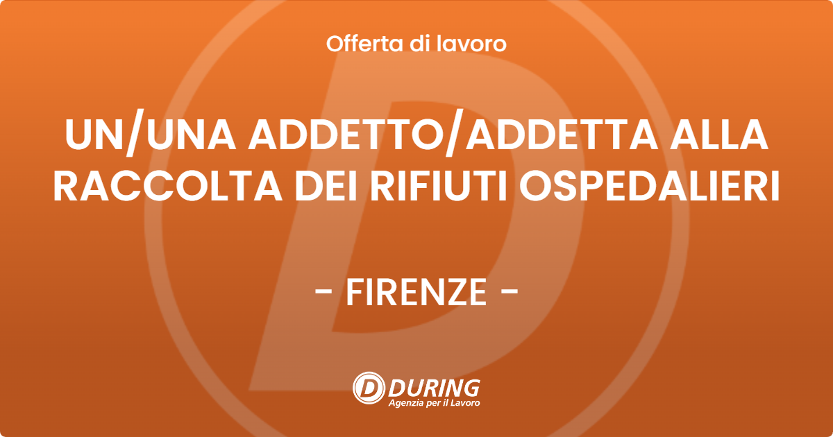 OFFERTA LAVORO - UN/UNA ADDETTO/ADDETTA ALLA RACCOLTA DEI RIFIUTI OSPEDALIERI - FIRENZE (FI)