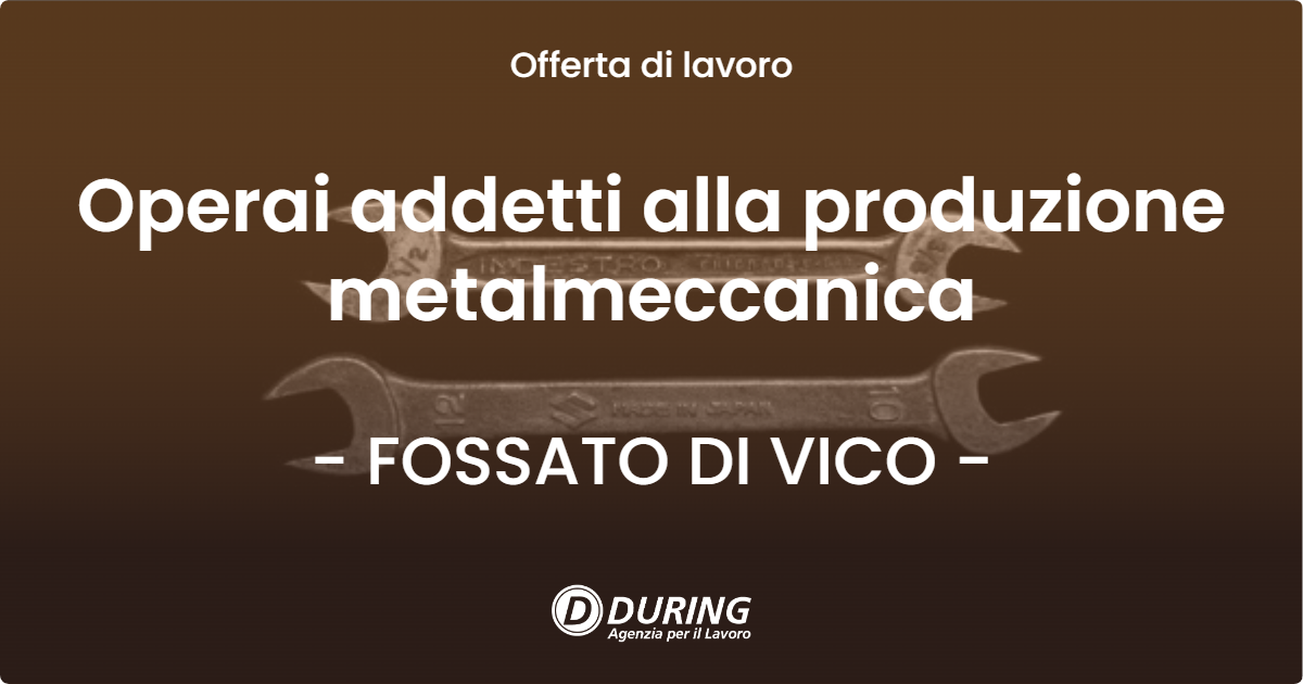OFFERTA LAVORO - Operai addetti alla produzione metalmeccanica - FOSSATO DI VICO (PG)