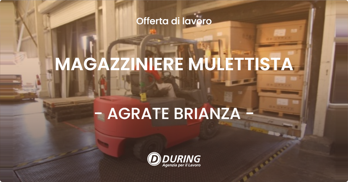 OFFERTA LAVORO - MAGAZZINIERE MULETTISTA - AGRATE BRIANZA