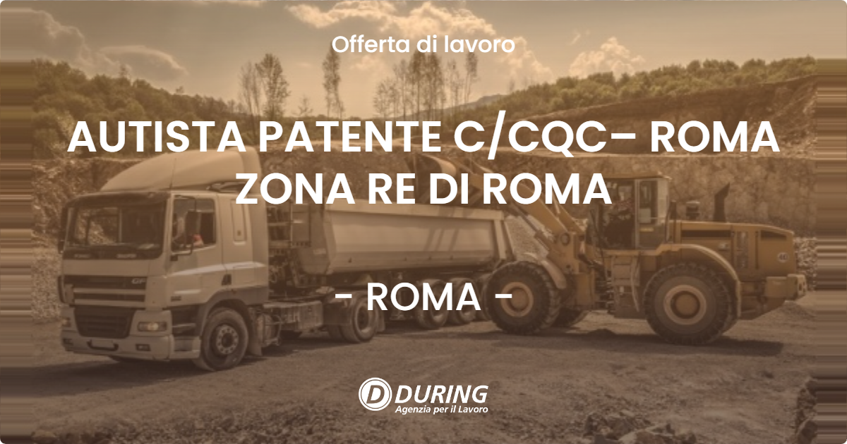 OFFERTA LAVORO - AUTISTA PATENTE C/CQC– ROMA ZONA RE DI ROMA - ROMA (Roma)