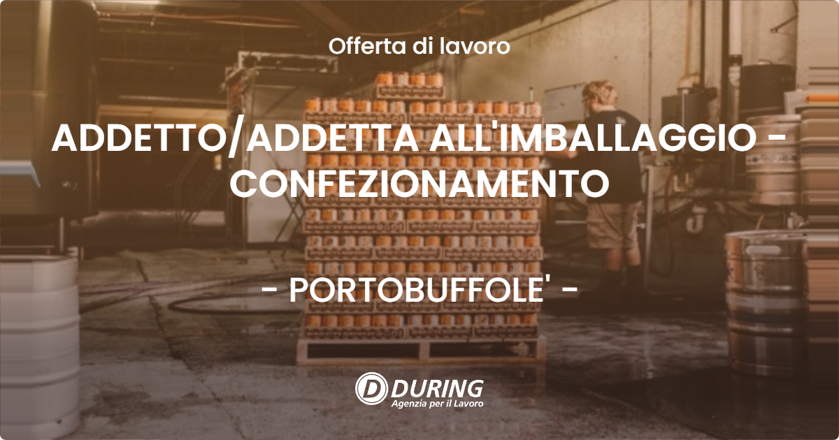 OFFERTA LAVORO - ADDETTOADDETTA ALL'IMBALLAGGIO - CONFEZIONAMENTO - PORTOBUFFOLE'