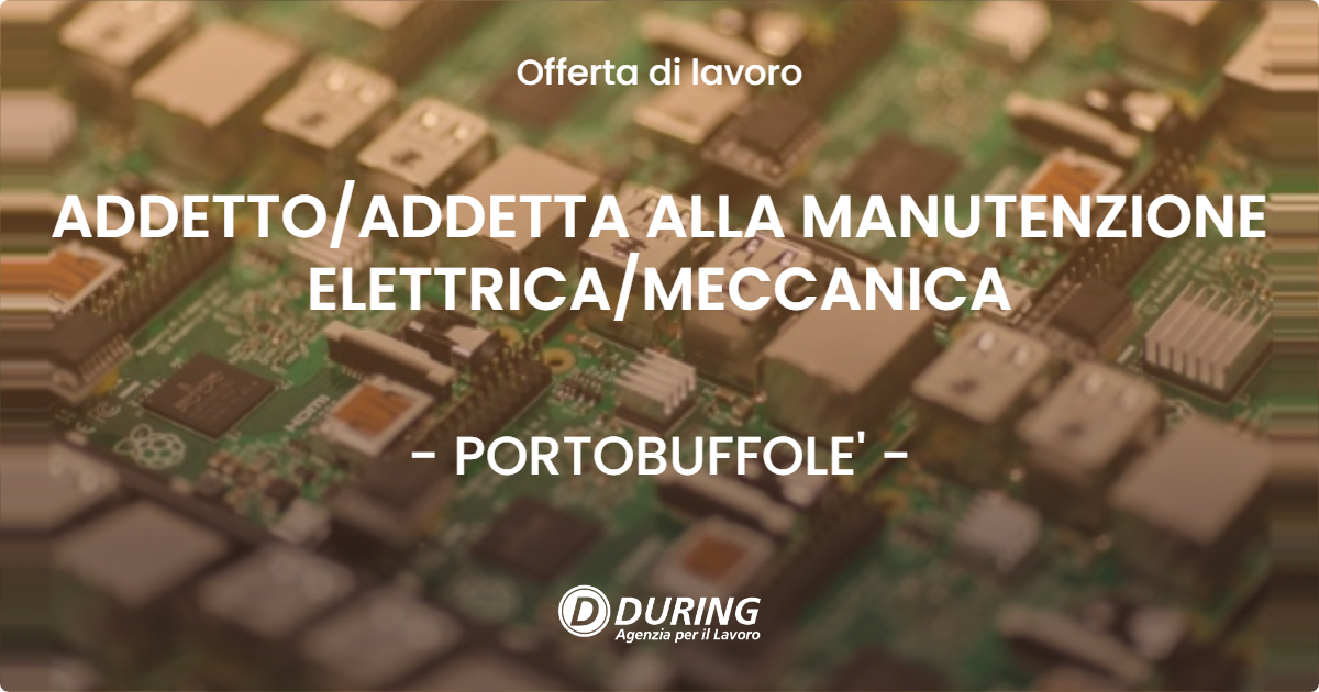 OFFERTA LAVORO - ADDETTO/ADDETTA ALLA MANUTENZIONE ELETTRICA/MECCANICA - PORTOBUFFOLE' (TV)