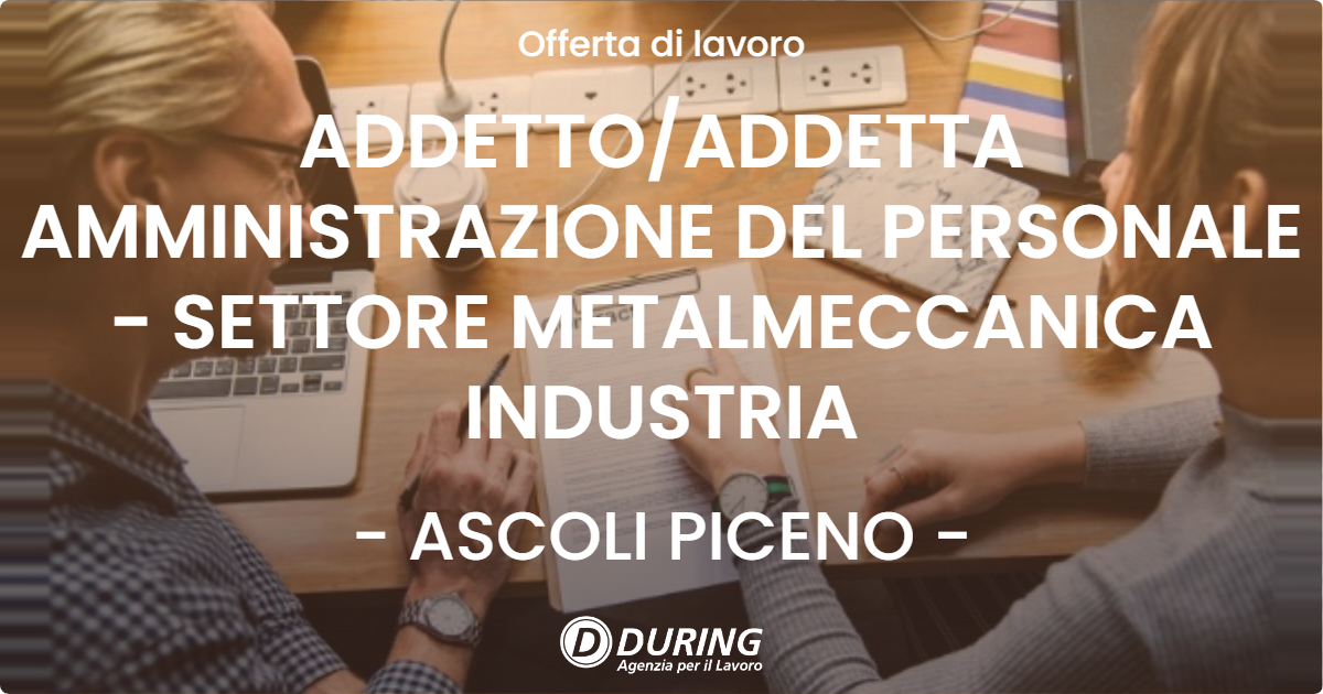 OFFERTA LAVORO - ADDETTOADDETTA AMMINISTRAZIONE DEL PERSONALE - SETTORE METALMECCANICA INDUSTRIA - ASCOLI PICENO