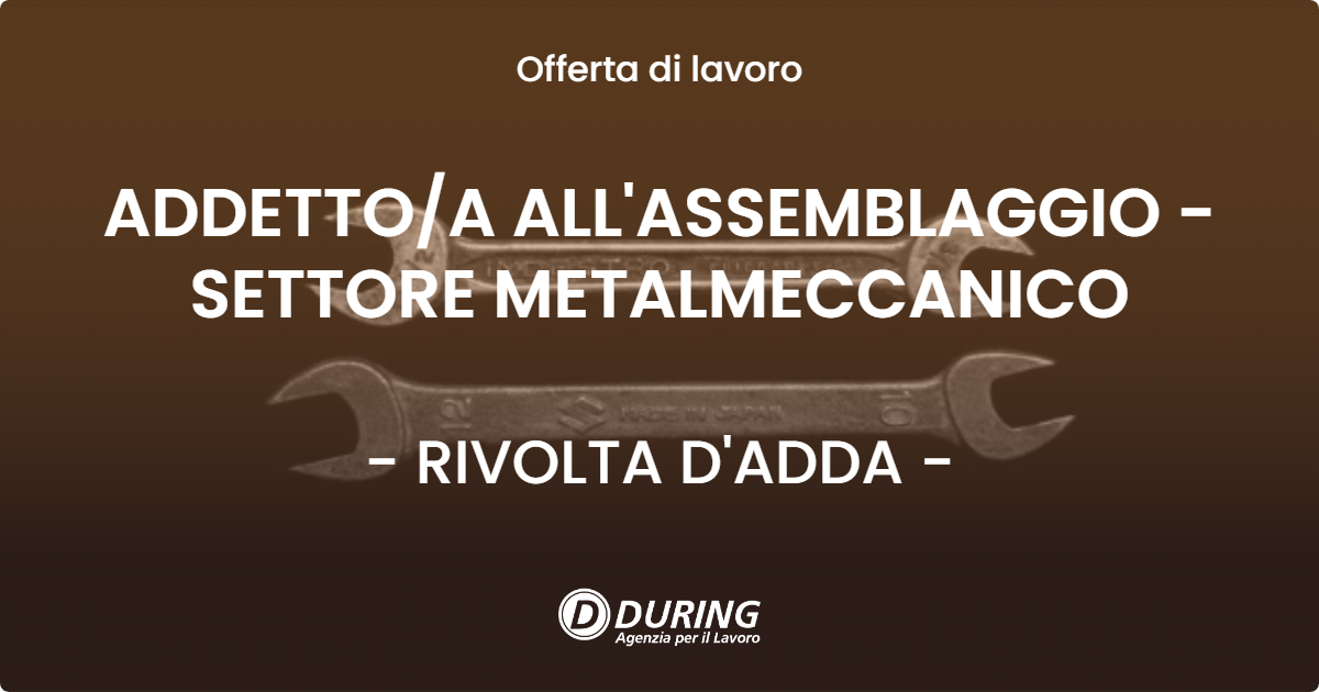 OFFERTA LAVORO - ADDETTO/A ALL'ASSEMBLAGGIO - SETTORE METALMECCANICO - RIVOLTA D'ADDA (CR)