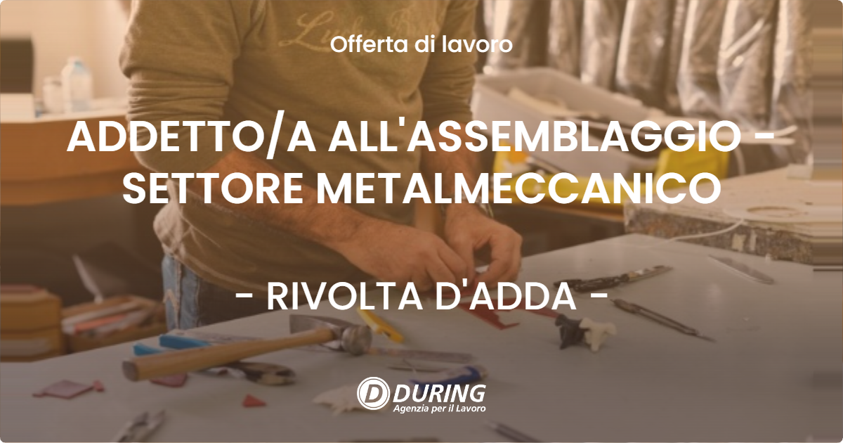 OFFERTA LAVORO - ADDETTOA ALL'ASSEMBLAGGIO - SETTORE METALMECCANICO - RIVOLTA D'ADDA