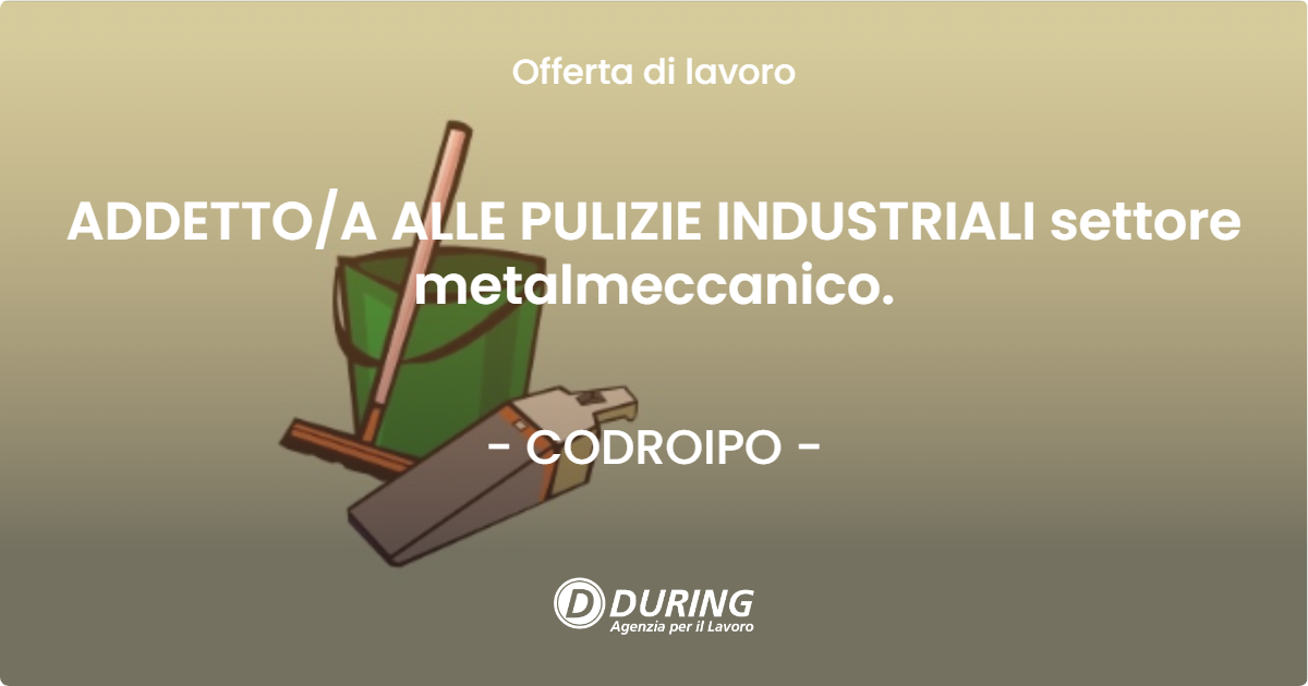 OFFERTA LAVORO - ADDETTO/A ALLE PULIZIE INDUSTRIALI settore metalmeccanico. - CODROIPO (UD)