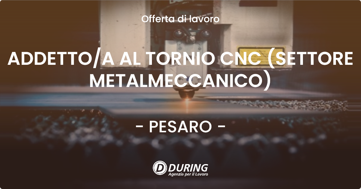 OFFERTA LAVORO - ADDETTO/A AL TORNIO CNC (SETTORE METALMECCANICO) - PESARO (PU)