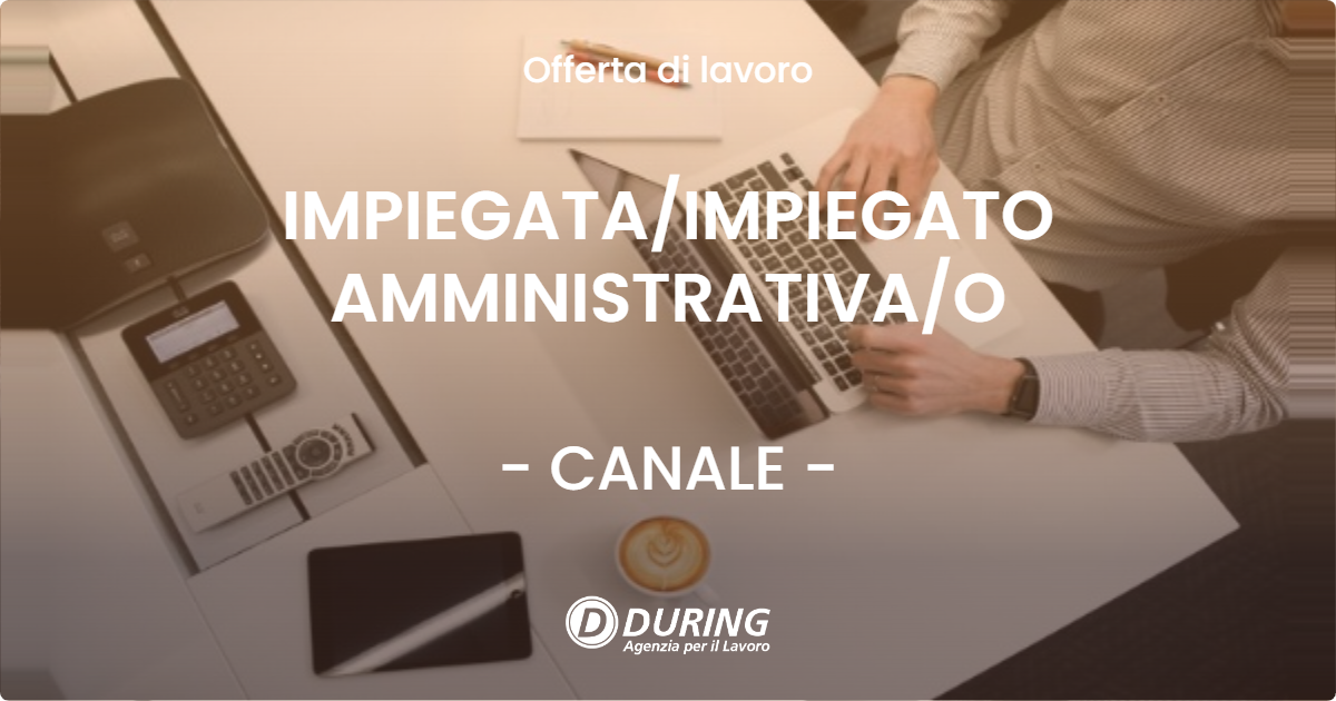OFFERTA LAVORO - IMPIEGATA/IMPIEGATO AMMINISTRATIVA/O - CANALE (CN)