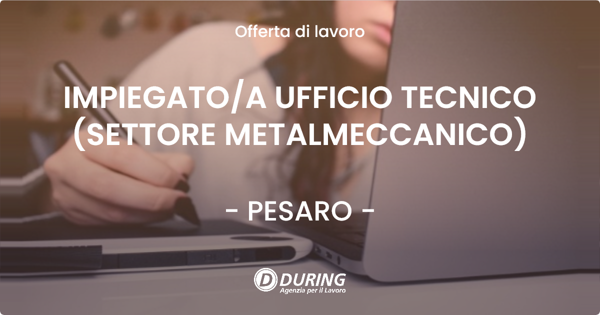 OFFERTA LAVORO - IMPIEGATO/A UFFICIO TECNICO (SETTORE METALMECCANICO) - PESARO (PU)