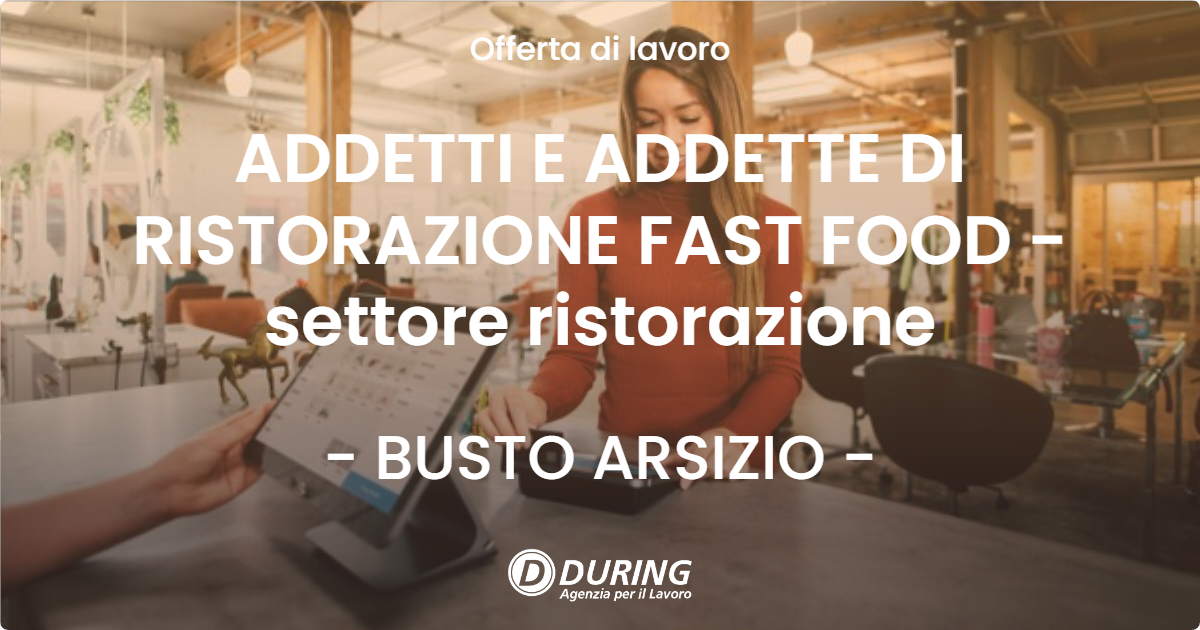OFFERTA LAVORO - ADDETTI E ADDETTE DI RISTORAZIONE FAST FOOD - settore ristorazione - BUSTO ARSIZIO (VA)