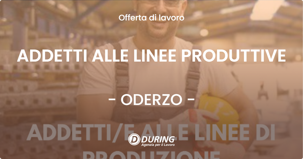 OFFERTA LAVORO - ADDETTI ALLE LINEE PRODUTTIVE - ODERZO (TV)