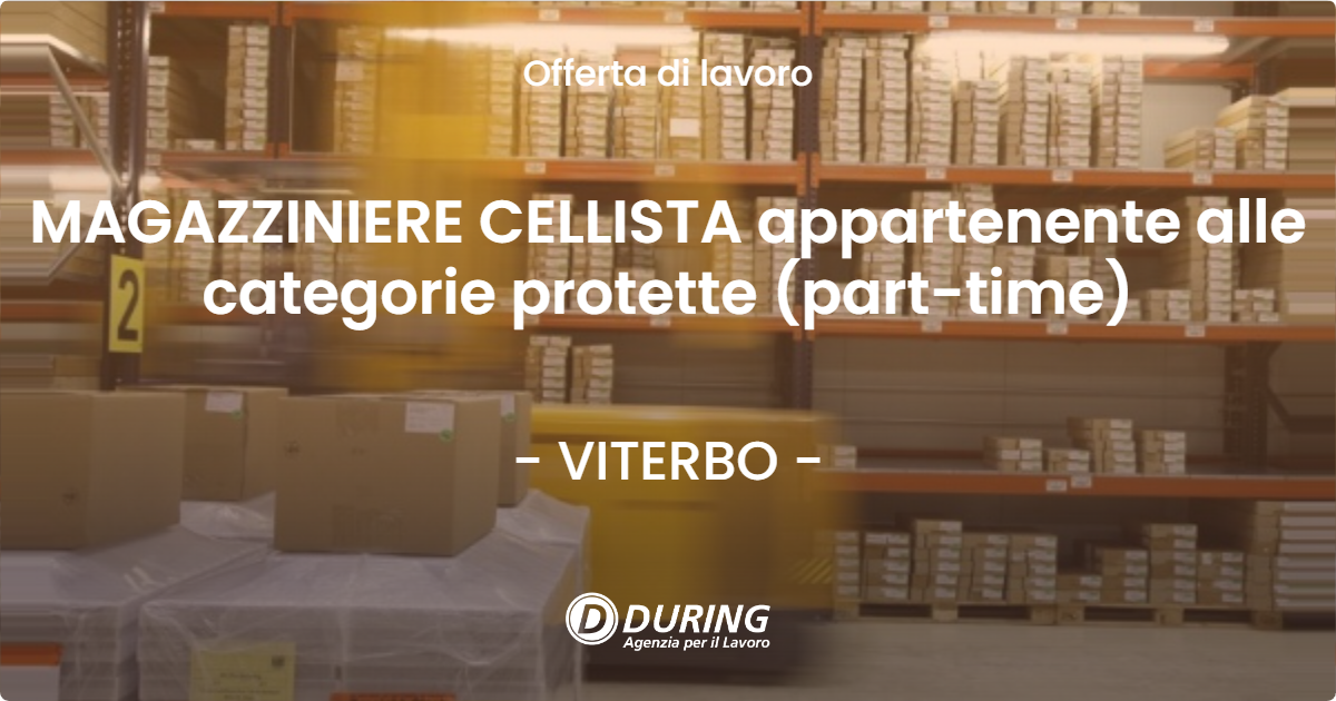 OFFERTA LAVORO - MAGAZZINIERE CELLISTA appartenente alle categorie protette (part-time) - VITERBO (VT)