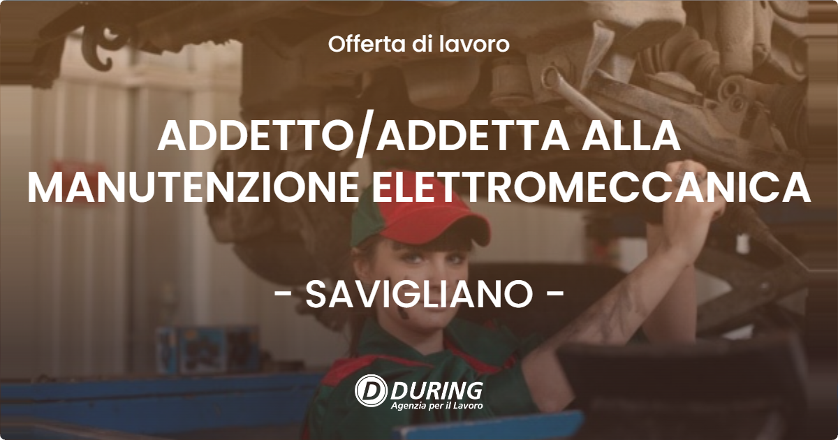OFFERTA LAVORO - ADDETTO/ADDETTA ALLA MANUTENZIONE ELETTROMECCANICA - SAVIGLIANO (CN)