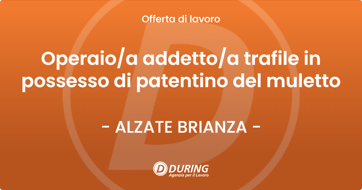 OFFERTA LAVORO - Operaio/a addetto/a trafile in possesso di patentino del muletto - ALZATE BRIANZA (CO)