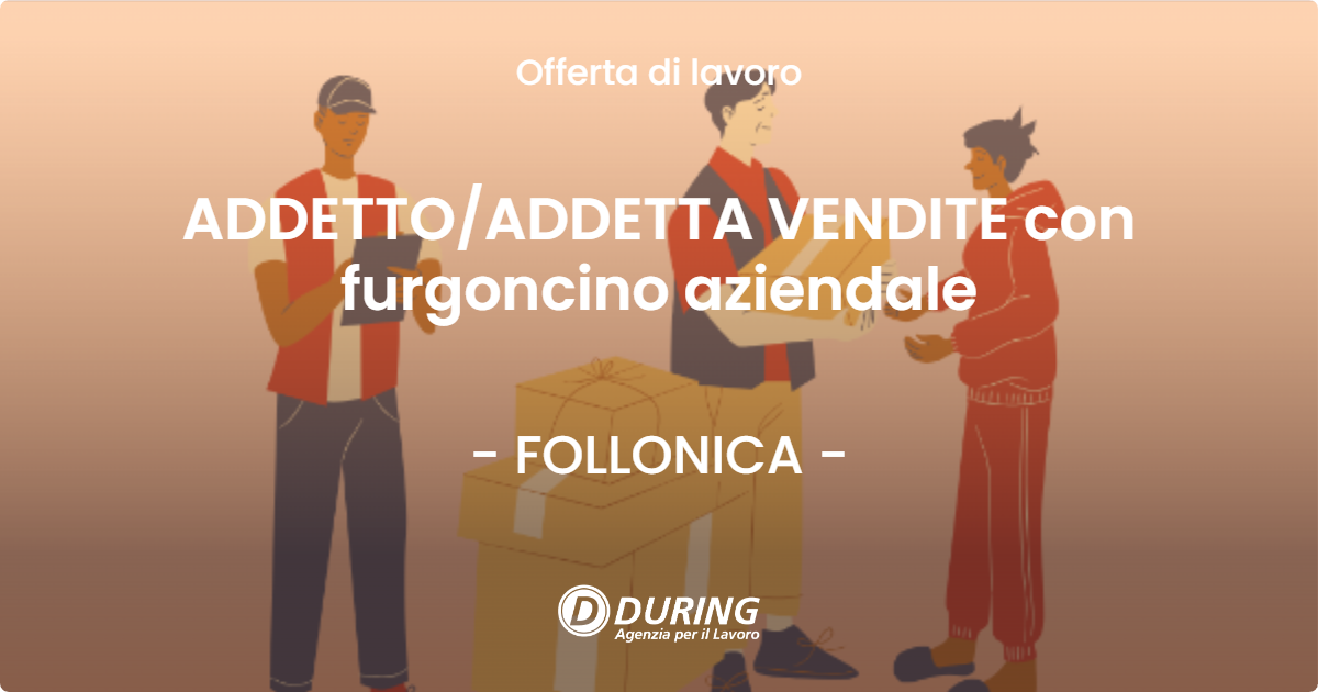 OFFERTA LAVORO - ADDETTO/ADDETTA VENDITE con furgoncino aziendale - FOLLONICA (GR)
