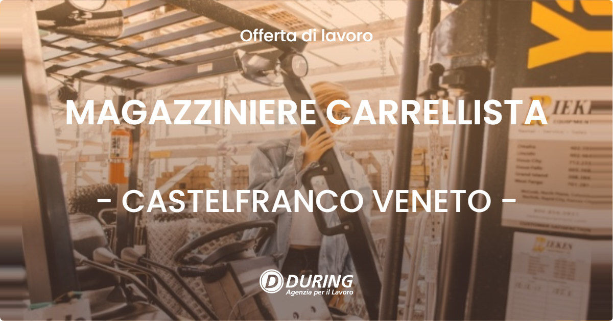 OFFERTA LAVORO - MAGAZZINIERE CARRELLISTA - CASTELFRANCO VENETO (TV)