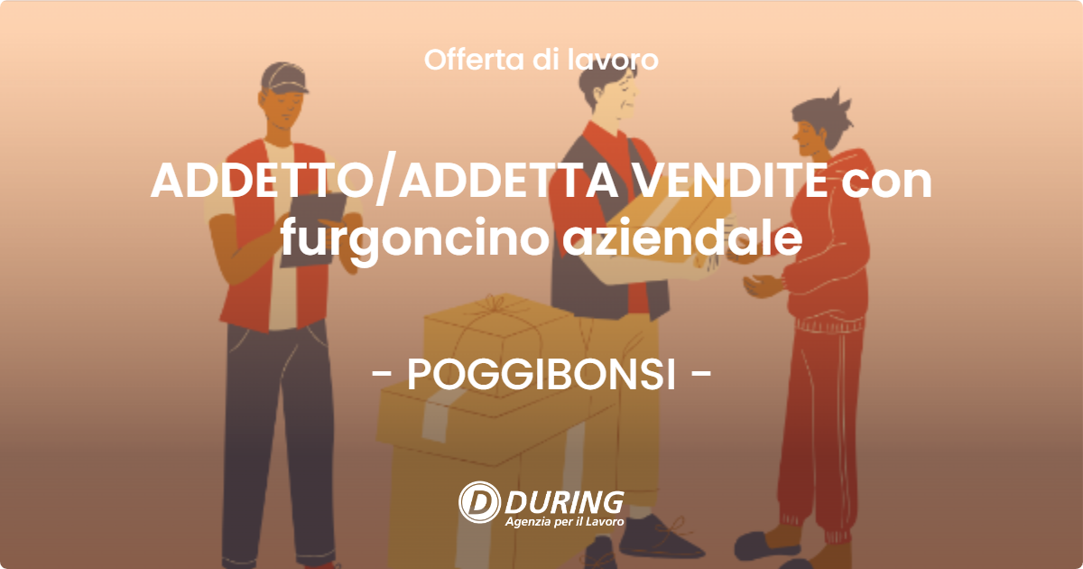 OFFERTA LAVORO - ADDETTO/ADDETTA VENDITE con furgoncino aziendale - POGGIBONSI (SI)
