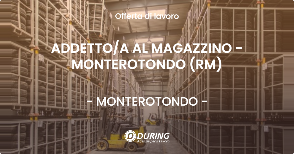 OFFERTA LAVORO - ADDETTO/A AL MAGAZZINO - MONTEROTONDO (RM) - MONTEROTONDO (Roma)