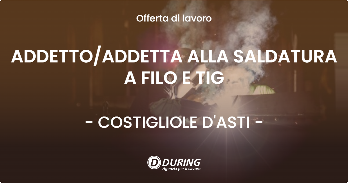 OFFERTA LAVORO - ADDETTO/ADDETTA ALLA SALDATURA A FILO E TIG - COSTIGLIOLE D'ASTI (AT)