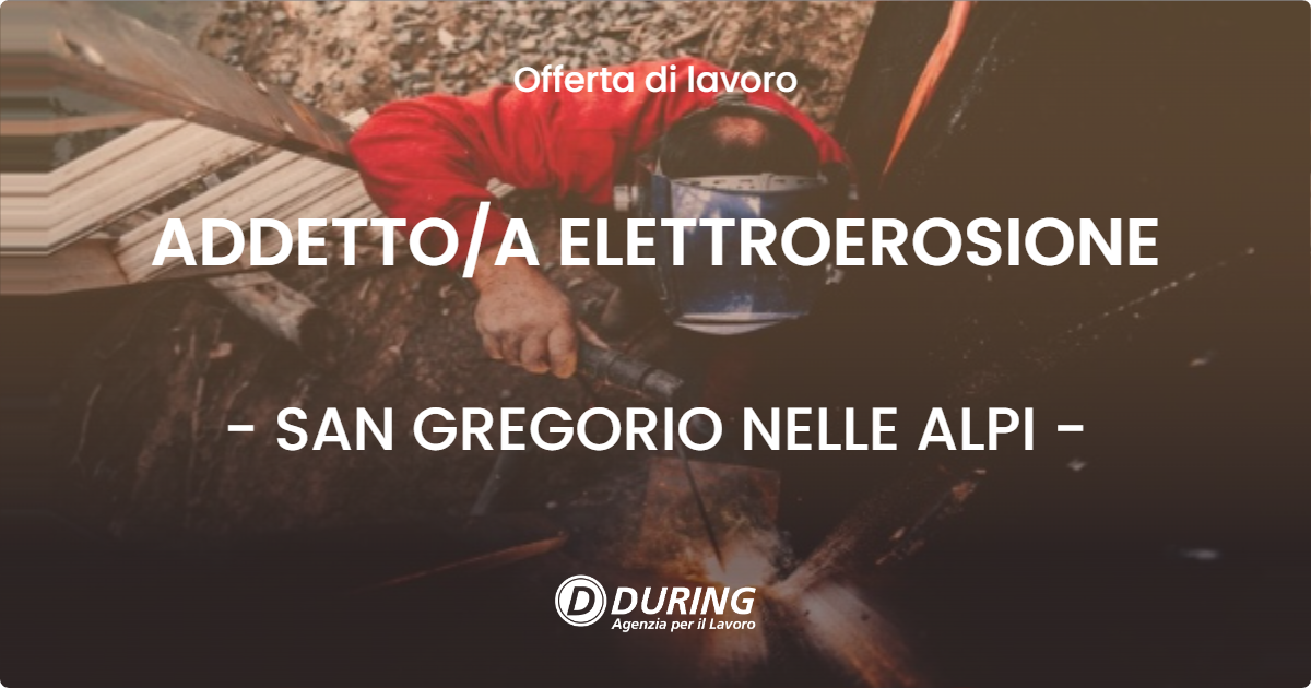 OFFERTA LAVORO - ADDETTO/A ELETTROEROSIONE - SAN GREGORIO NELLE ALPI (BL)