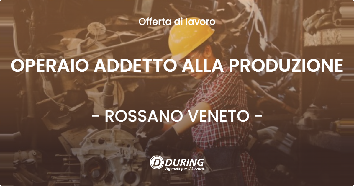 OFFERTA LAVORO - OPERAIO ADDETTO ALLA PRODUZIONE - ROSSANO VENETO (VI)