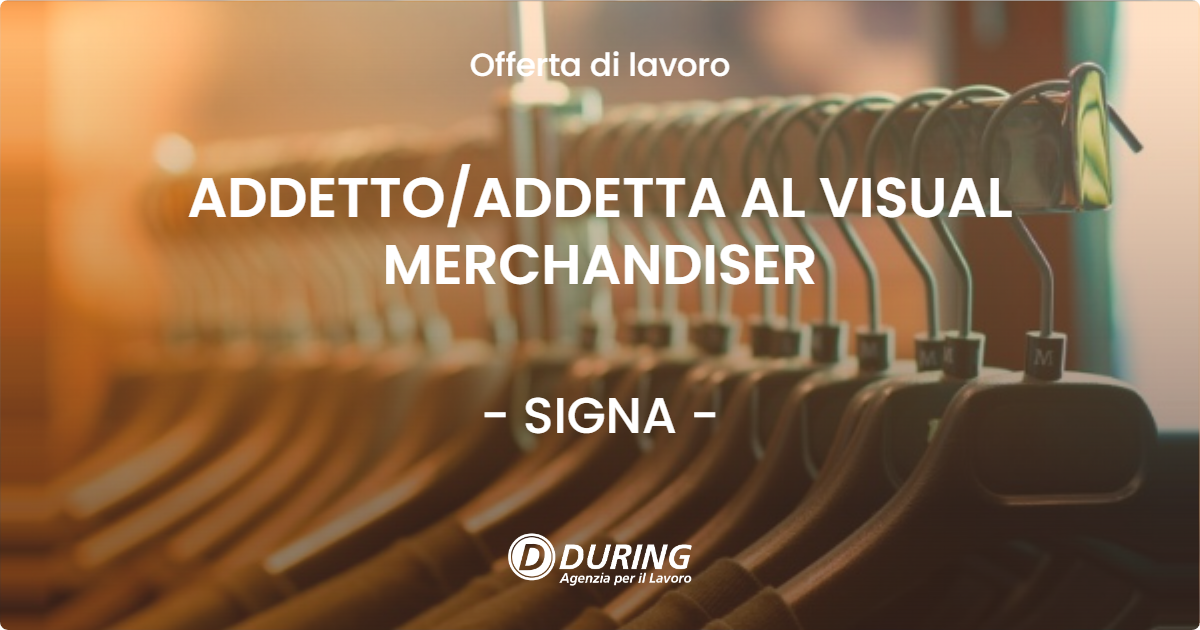 OFFERTA LAVORO - ADDETTO/ADDETTA AL VISUAL MERCHANDISER - SIGNA (FI)