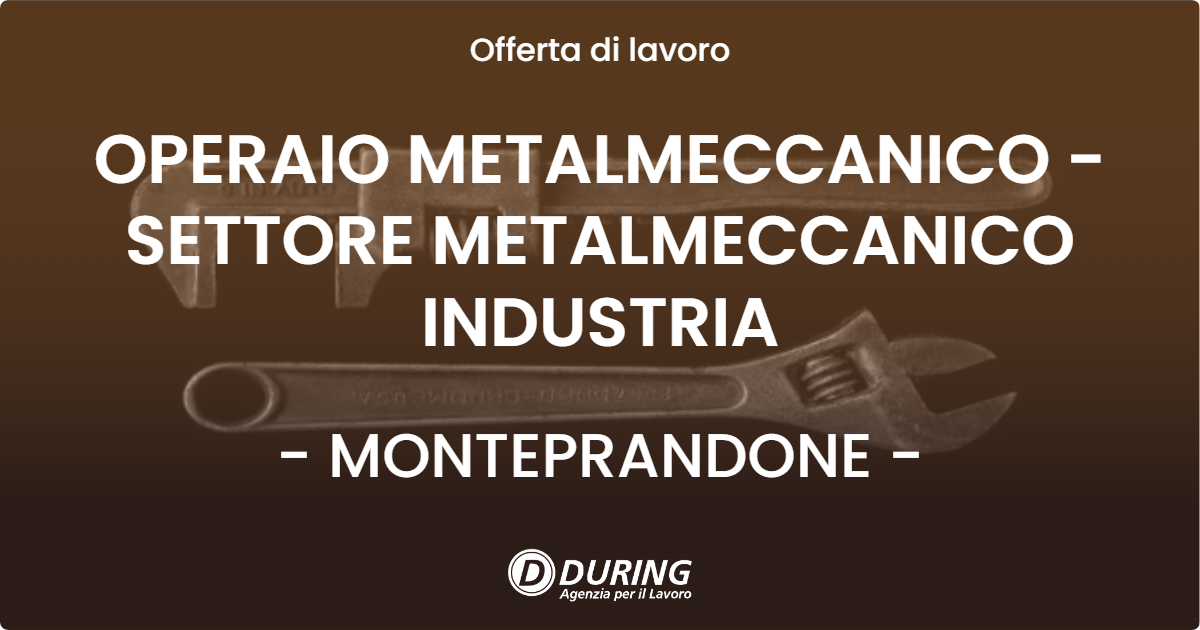 OFFERTA LAVORO - OPERAIO METALMECCANICO - SETTORE METALMECCANICO INDUSTRIA - MONTEPRANDONE (AP)