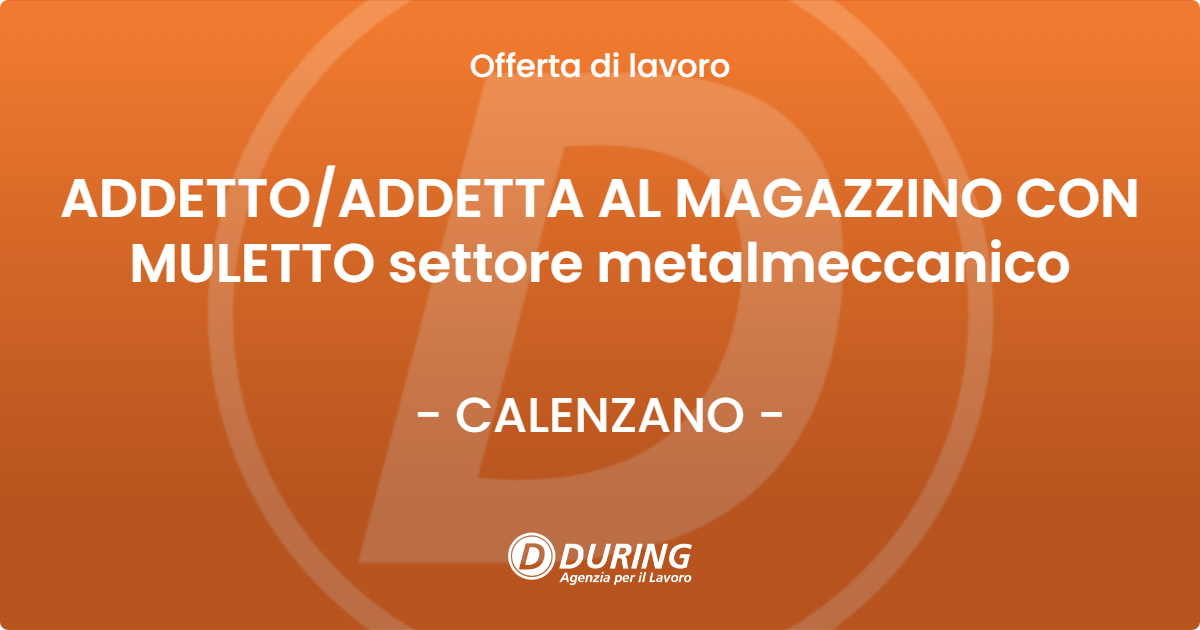 OFFERTA LAVORO - ADDETTO/ADDETTA AL MAGAZZINO CON MULETTO settore metalmeccanico - CALENZANO (FI)