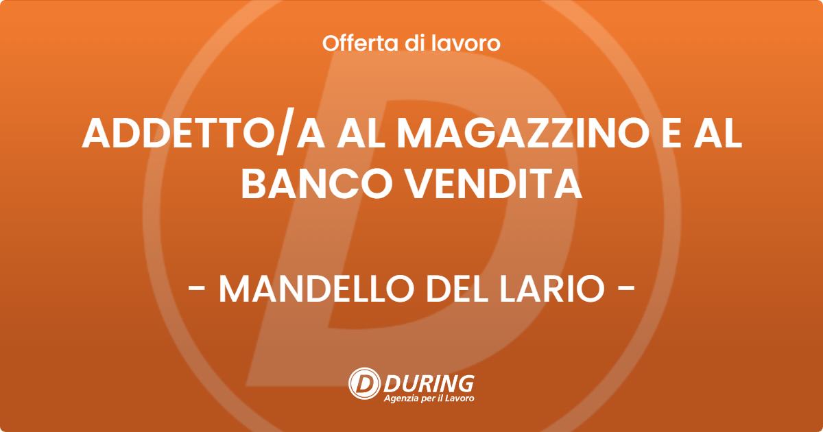 OFFERTA LAVORO - ADDETTO/A AL MAGAZZINO E AL BANCO VENDITA - MANDELLO DEL LARIO (LC)